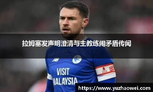 拉姆塞发声明澄清与主教练闹矛盾传闻