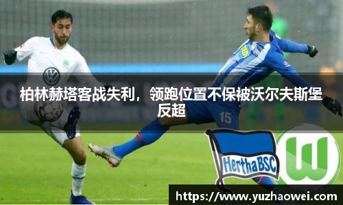 柏林赫塔客战失利，领跑位置不保被沃尔夫斯堡反超