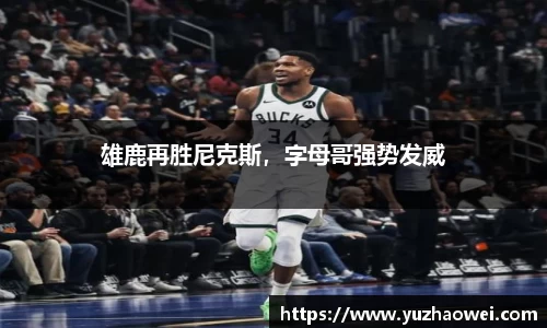 雄鹿再胜尼克斯，字母哥强势发威