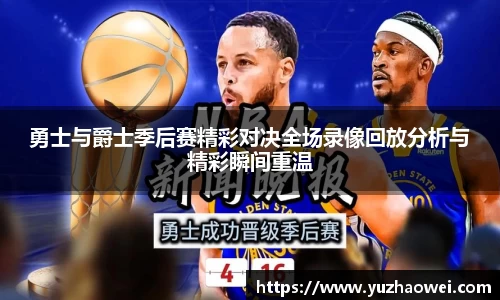 勇士与爵士季后赛精彩对决全场录像回放分析与精彩瞬间重温